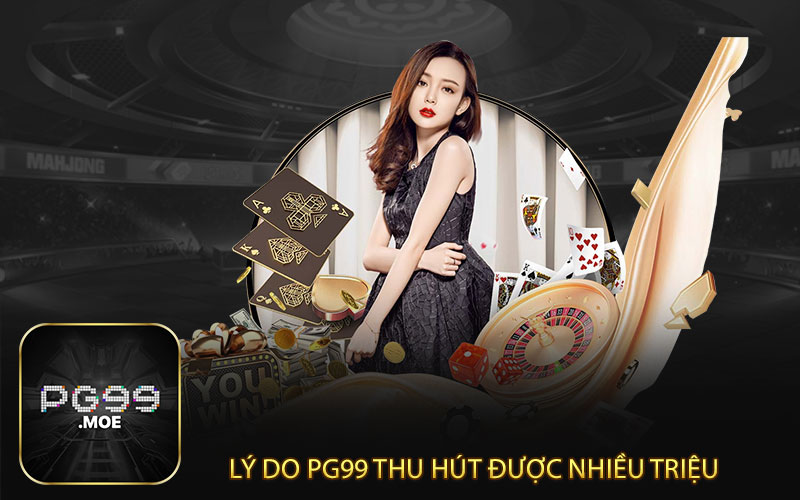 Lý do pg99 thu hút được nhiều triệu người tham gia