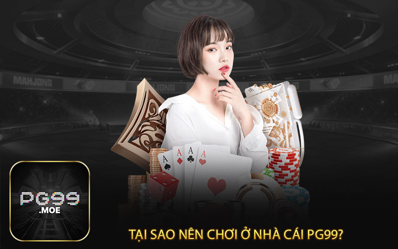 Tại sao nên chơi ở nhà cái pg99?
